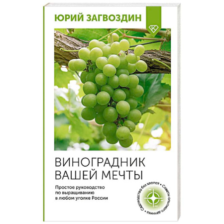 Сад, огород, цветы, дизайн участка, книга Виноградник вашей мечты. Простое руководство по выращиванию в любом уголке России