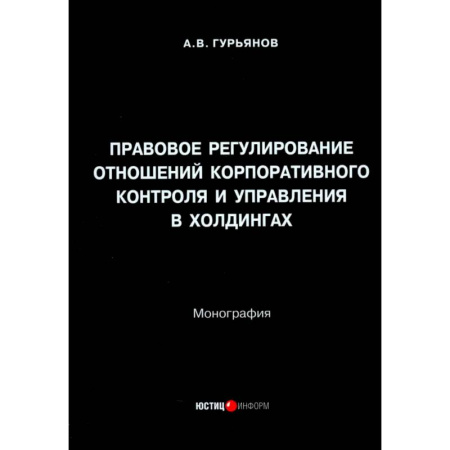 Студентам и аспирантам, книга Правовое регулирование отношений корпоративного контроля и управления в холдингах. Монография