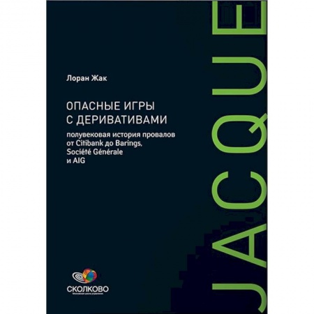 Финансы. Банковское дело. Инвестиции, книга Опасные игры с деривативами: Полувековая история провалов от Citibank до Barings, Societe Generale
