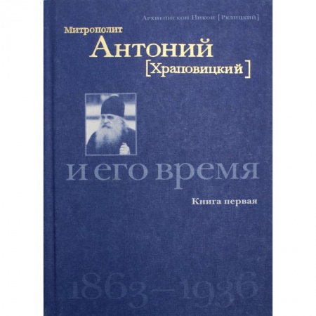 Православие, книга Митрополит Антоний (Храповицкий) и его время 1863-1936