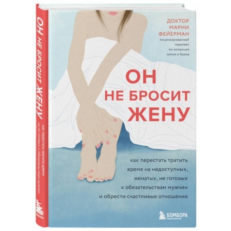 Общественные и гуманитарные науки, книга Он не бросит жену. Как перестать тратить время на недоступных, женатых, не готовых к обязательствам мужчин и обрести счастливые отношения
