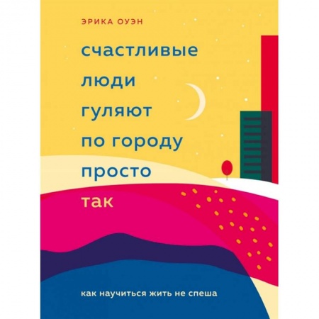 Общественные и гуманитарные науки, книга Счастливые люди гуляют по городу просто так. Как научиться жить не спеша