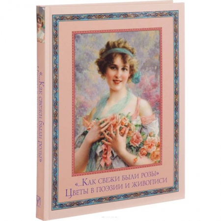 Культура, искусство, книга '…Как свежи были розы'. Цветы в поэзии и живописи
