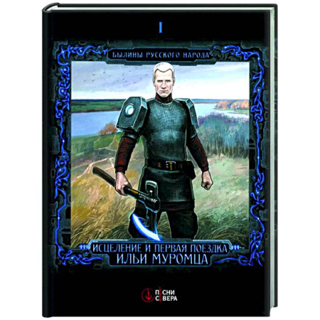 Классика, современная литература, книга Исцеление и первая поездка Ильи Муромца: сводный текст Былины русского народа Т 1