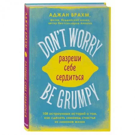 Классика, современная литература, книга Don't worry. Be grumpy. Разреши себе сердиться. 108 коротких историй о том, как сделать лимонад из лимонов жизни.