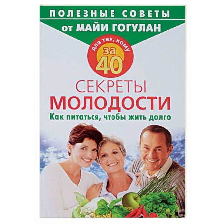 Красота. Этикет. Стиль, книга Для тех, кому за 40. Секреты молодости. Как питаться, чтобы жить долго