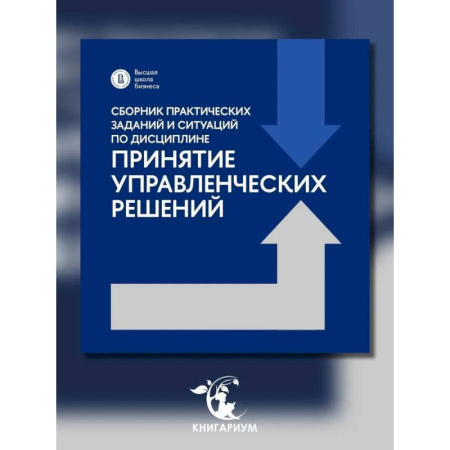 Студентам и аспирантам, книга Сборник практических заданий и ситуаций по дисциплине 'Принятие управленческих решений': Учебно-методическое пособие