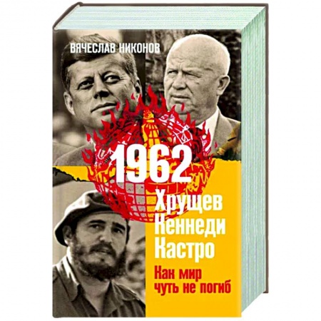Публицистика, книга 1962. Хрущев. Кеннеди. Кастро. Как мир чуть не погиб