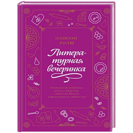 Общие вопросы по кулинарии, книга Литературная вечеринка. Рахат-лукум Белой Колдуньи, печенье из Средиземья, сэндвичи для Шерлока