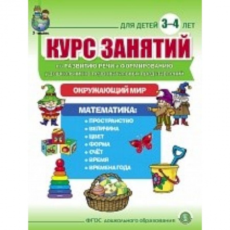 Книги, книга Курс занятий по развитию речи и формированию у дошкольников первоначальных представлений об окружающем мире и математике. Для детей 3–4 лет