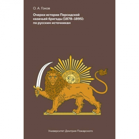 Военное дело. Оружие. Спецслужбы, книга Очерки Персидской казачьей бригады (1878-1895). По русским источникам