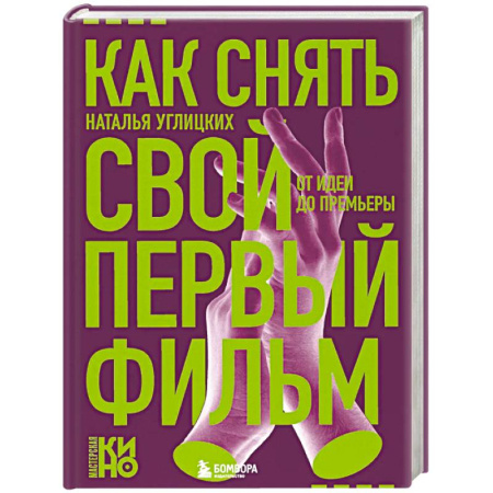 Культура, искусство, книга Как снять свой первый фильм. От идеи до премьеры