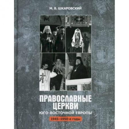 Православие, книга Православные Церкви Юго-Восточной Европы (1945-1950-х гг.)