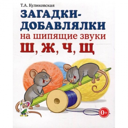 Книги для самых маленьких (0-3 года), книга Загадки-добавлялки на шипящие звуки Ш,Ж,Ч,Щ. Куликовская Т.А.