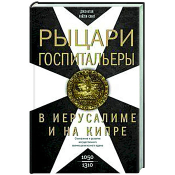 Рыцаригоспитальеры в Иерусалиме и на Кипре. Становление и развитие могущественного военно-религиозного ордена Рыцаригоспитальеры в Иерусалиме и на Кипре. Становление и развитие могущественного военно-религиозного ордена