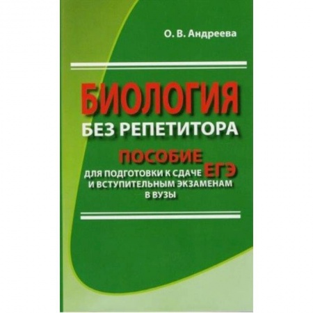 Студентам и аспирантам, книга Биология без репетитора. Пособие для подготовки к сдаче ЕГЭ и вступительным экзаменам в ВУЗы