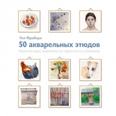 Культура, искусство, книга 50 акварельных этюдов. Краткий курс живописи от простого к сложному