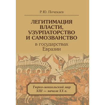 Легитимация власти, узурпаторство и самозванство в государствах Евразии: Тюрко-монгольский мир XIII - начала ХХ в. Легитимация власти, узурпаторство и самозванство в государствах Евразии: Тюрко-монгольский мир XIII - начала ХХ в.