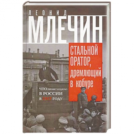 От Руси до России, книга Стальной оратор, дремлющий в кобуре. Что происходила в России в 1917 году