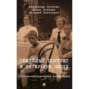 Семейный портрет в интерьере эпохи. Историко-биографические исследование