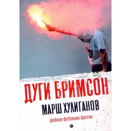 Спорт. Фитнес, книга Марш хулиганов: Долбаное футбольное братство