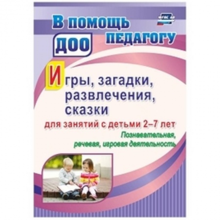 Учителям, педагогам, воспитателям, книга Игры, развлечения, загадки, сказки для занятий с детьми 2-7 лет. Познавательная, речевая