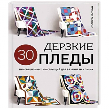 Рукоделие. Творчество, книга Дерзкие пледы. 30 инновационных конструкций для вязания на спицах