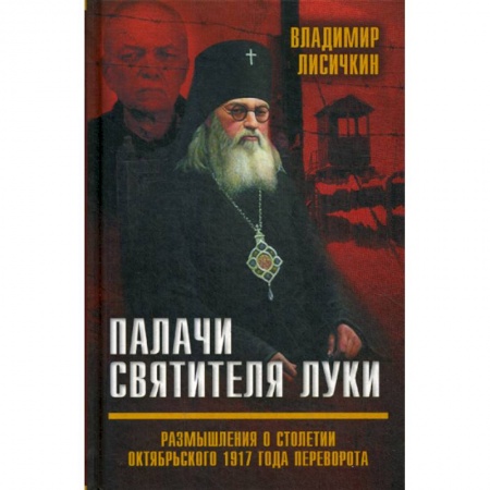 Военное дело. Оружие. Спецслужбы, книга Палачи Святителя Луки. Размышления о столетии Октябрьского 1917 года переворота