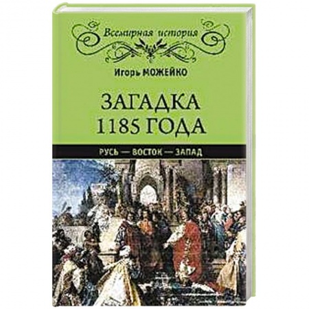 Всемирная история, книга Загадка 1185 года.Русь-Восток-Запад