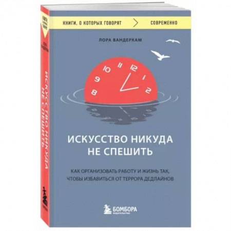 Общественные и гуманитарные науки, книга Искусство никуда не спешить. Как организовать работу и жизнь так, чтобы избавиться от террора дедлайнов