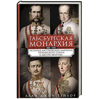 Габсбургская монархия. История Австрийской империи, Германского союза и Австро-Венгрии. 1809—1918 Габсбургская монархия. История Австрийской империи, Германского союза и Австро-Венгрии. 1809—1918