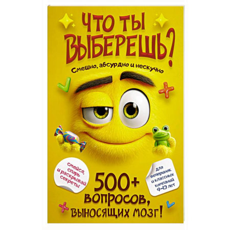 Досуг, творчество и кулинария, книга Что ты выберешь? 500+ вопросов, выносящих мозг. Смешно, абсурдно и нескучно