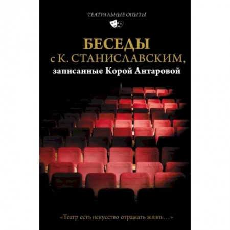 Публицистика, книга Беседы с К. Станиславским, записанные Корой Антаровой. 'Театр есть искусство отражать жизнь...'