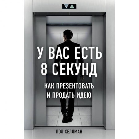 Маркетинг. Реклама, книга У вас есть 8 секунд. Как презентовать и продать идею