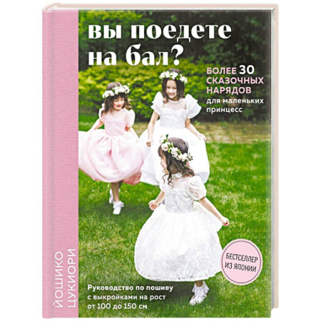 Рукоделие. Творчество, книга Вы поедете на бал? Более 30 сказочных нарядов для маленьких принцесс (+ 4 полноразмерные выкройки)
