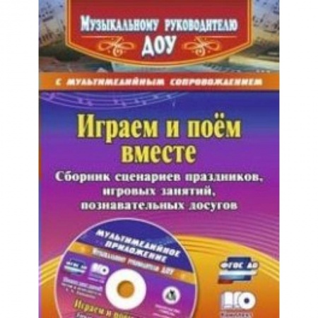 Книги, книга Играем и поём вместе. Сборник сценариев праздников, игровых занятий, познавательных досугов с мультимедийным приложением + CD