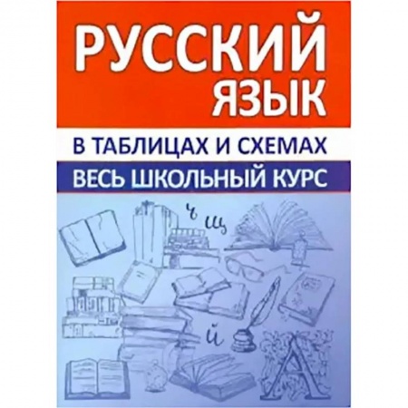 Школьникам и абитуриентам, книга Русский язык. Весь школьный курс в таблицах и схемах