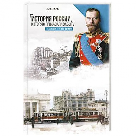 От Руси до России, книга История России,которую приказали забыть.Николай II и его время