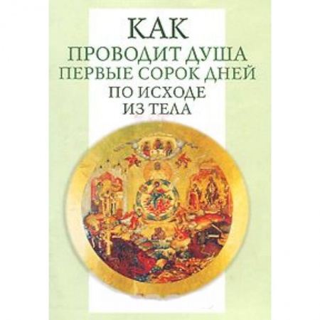 Книги, книга Как проводит душа первые 40 дней по исходе из тела