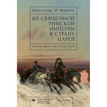 Из Священной Римской империи в страну царей:Одиссея одной семьи,1768-1870 Из Священной Римской империи в страну царей:Одиссея одной семьи,1768-1870