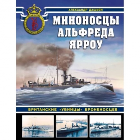 Военное дело. Оружие. Спецслужбы, книга Миноносцы Альфреда Ярроу. Британские «убийцы» броненосцев