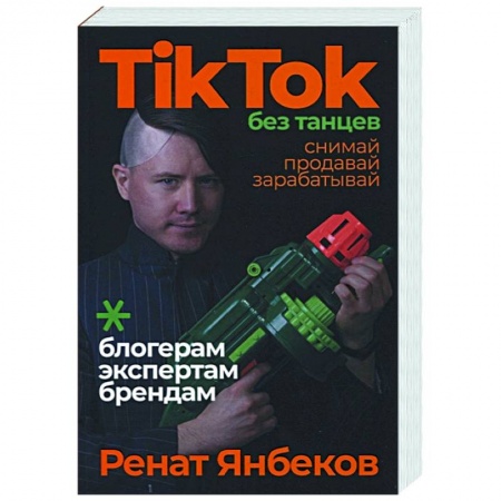 Маркетинг. Реклама, книга TikTok без танцев: Снимай, продавай, зарабатывай. Янбеков Ренат