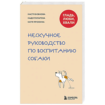 Гладь, люби, хвали. Нескучное руководство по воспитанию собаки