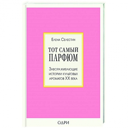 Красота. Этикет. Стиль, книга Тот самый парфюм. Завораживающие истории культовых ароматов ХХ века