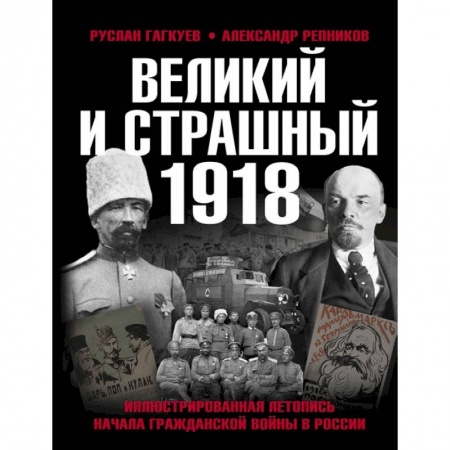Книги, книга Великий и страшный 1918 год: Иллюстрированная летопись начала Гражданской войны в России
