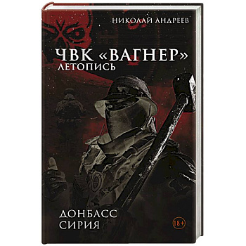 ЧВК «Вагнер». Летопись. Донбасс. Сирия ЧВК «Вагнер». Летопись. Донбасс. Сирия