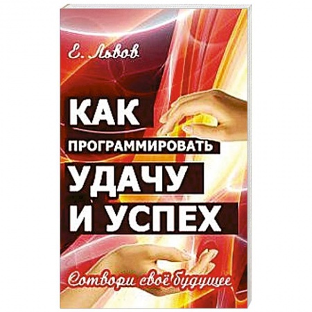 Книги, книга Как программировать удачу и успех. Сотвори свое будущее
