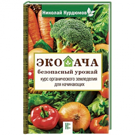 Сад, огород, цветы, дизайн участка, книга Экодача - безопасный урожай. Курс органического земледелия для начинающих