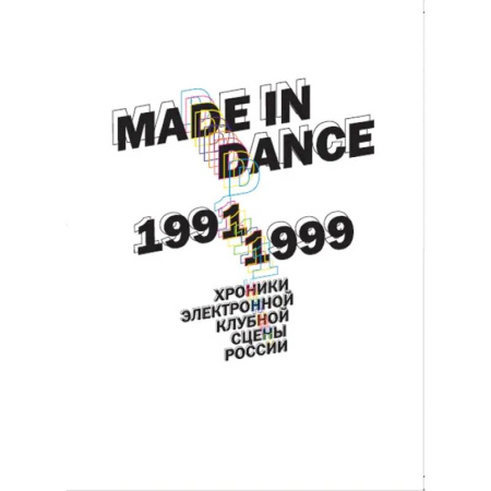 Культура, искусство, книга Made in Dance. 1991-1999. Хроники электронной клубной сцены России