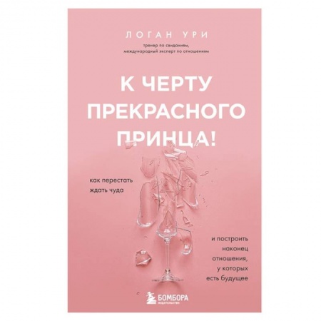 Книги, книга К черту прекрасного принца! Как перестать ждать чуда и построить, наконец, отношения, у которых есть будущее